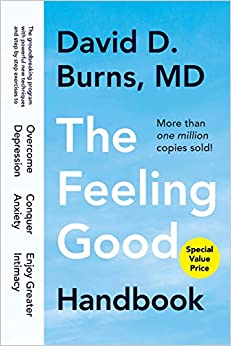 The Feeling Good Handbook: The Groundbreaking Program with Powerful New Techniques and Step-by-Step Exercises to Overcome Depression, Conquer Anxiety, and Enjoy Greater Intimacy