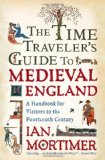 The Time Travelers Guide to Medieval England A Handbook for Visitors to the Fourteenth Century