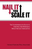 Nail It then Scale It The Entrepreneurs Guide to Creating and Managing Breakthrough Innovation