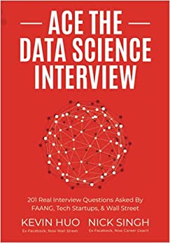 Ace the Data Science Interview: 201 Real Interview Questions Asked By FAANG, Tech Startups, & Wall Street