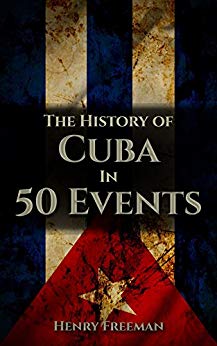 The History of Cuba in 50 Events (History by Country Timeline Book 3)