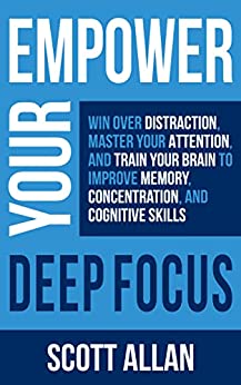 Empower Your Deep Focus: Win Over Distraction, Master Your Attention, and Train Your Brain to Improve Memory, Concentration, and Cognitive Skills (Empower Your Success Series)