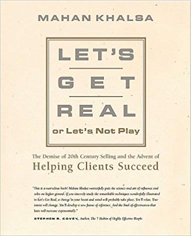 Let's Get Real or Let's Not Play: The Demise of Dysfunctional Selling and the Advent of Helping Clients Succeed