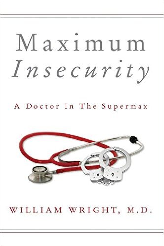 Maximum Insecurity A Doctor in the Supermax