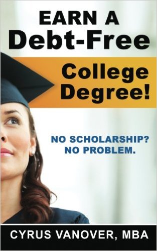 Earn A Debt-Free College Degree!: No Scholarship? No Problem.