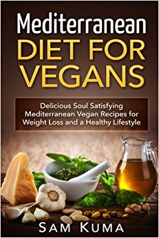 Mediterranean Diet: Mediterranean Diet for Vegans: Delicious Soul Satisfying Mediterranean Vegan Recipes for Weight Loss and a Healthy Lifestyle ... Soy Free, Low Fat, Plant Based) (Volume 1)