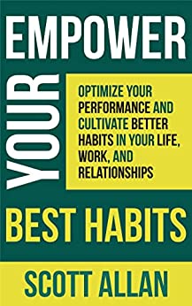 Empower Your Best Habits: Optimize Your Performance and Cultivate Better Habits in Your Life, Work, and Relationships (Pathways to Mastery Series)
