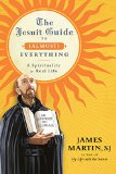 The Jesuit Guide to Almost Everything A Spirituality for Real Life