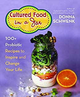 Cultured Food in a Jar: 100  Probiotic Recipes to Inspire and Change Your Life