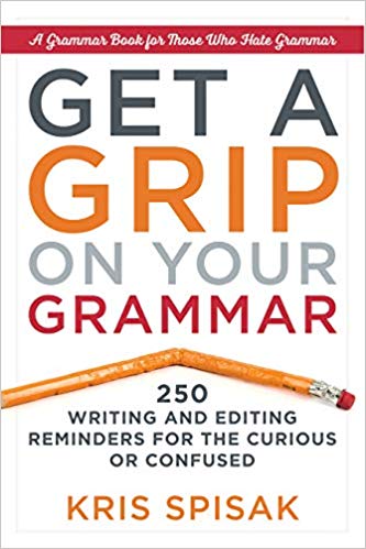 Get a Grip on Your Grammar: 250 Writing and Editing Reminders for the Curious or Confused