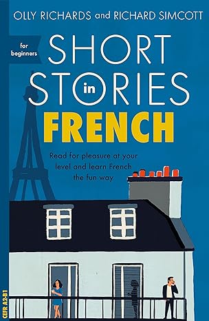 Short Stories in French for Beginners: Read for pleasure at your level, expand your vocabulary and learn French the fun way! (Foreign Language Graded Reader Series)
