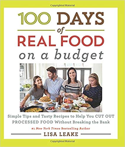 100 Days of Real Food: On a Budget: Simple Tips and Tasty Recipes to Help You Cut Out Processed Food Without Breaking the Bank
