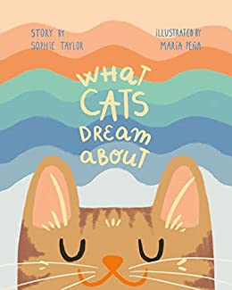 What Cats Dream About: The Magical World of Kitty Slumber