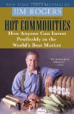 Hot Commodities How Anyone Can Invest Profitably in the Worlds Best Market