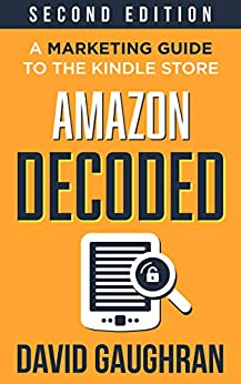Amazon Decoded: A Marketing Guide to the Kindle Store (Let's Get Publishing Book 4)