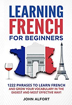 LEARNING FRENCH FOR BEGINNERS: 1222 Phrases to Learn French and Grow your Vocabulary in the Easiest and Most Effective (Complete French Phrasebook)