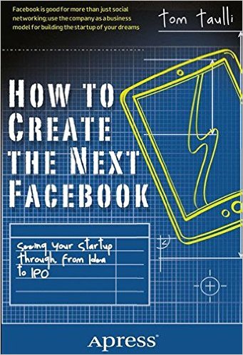 How to Create the Next Facebook Seeing Your Startup Through from Idea to IPO