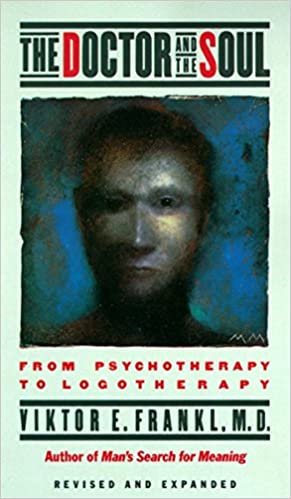 The Doctor and the Soul: From Psychotherapy to Logotherapy, Revised and Expanded