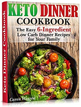 Keto Dinner Cookbook: The Easy 6-Ingredient Low Carb Dinner Recipes for Your Family. (keto skillet meal, keto family meals on a budget)