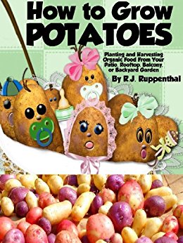 How to Grow Potatoes: Planting and Harvesting Organic Food From Your Patio, Rooftop, Balcony, or Backyard Garden (Booklet)