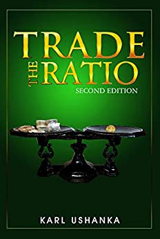 Trade the Ratio: The Precious Metal Investors’ Guide to Trading the Silver-to-Gold Ratio for Optimal Gains