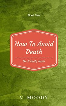 How To Avoid Death On A Daily Basis: Book One