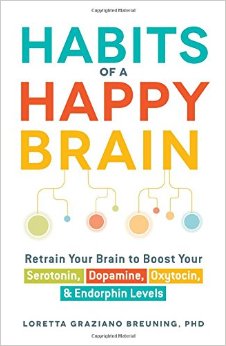 Habits of a Happy Brain Retrain Your Brain to Boost Your Serotonin Dopamine Oxytocin and Endorphin Levels