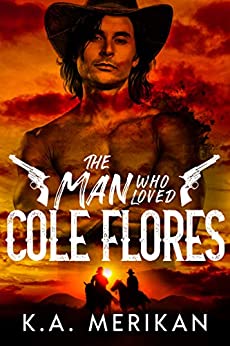 The Man Who Loved Cole Flores: M/M Western Romance (Dig Two Graves Book 1)