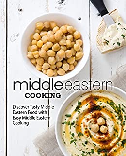 Middle Eastern Cooking: Discover Tasty Middle Eastern Food with Easy Middle Eastern Cooking (2nd Edition)