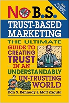No B.S. Trust Based Marketing: The Ultimate Guide to Creating Trust in an Understandibly Un-trusting World