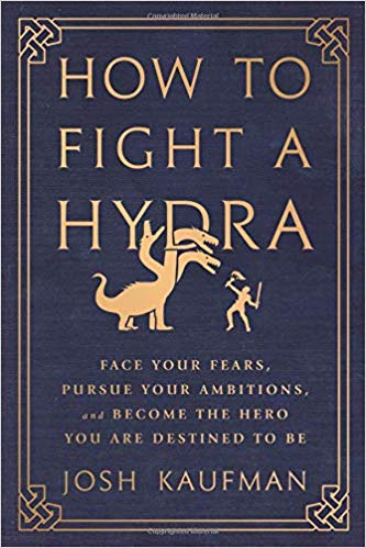 How to Fight a Hydra: Face Your Fears, Pursue Your Ambitions, and Become the Hero You Are Destined to Be