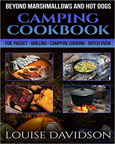 Camping Cookbook Beyond Marshmallows and Hot Dogs: Foil Packet – Grilling – Campfire Cooking – Dutch Oven (Camp Cooking)