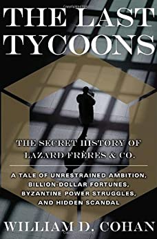 The Last Tycoons: The Secret History of Lazard Freres & Co.