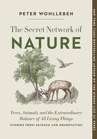 The Secret Network of Nature: Trees, Animals, and the Extraordinary Balance of All Living Things― Stories from Science and Observation (The Mysteries of Nature, 3)