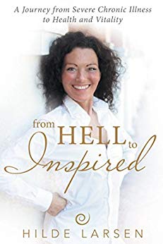 From Hell to Inspired: A Journey from Severe Chronic Illness to Health and Vitality
