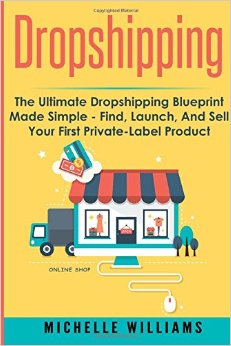 Dropshipping: The Ultimate Dropshipping BLUEPRINT Made Simple (Dropshipping, Dropshipping For Beginners, Dropshipping With Amazon, Dropshipping Suppliers)
