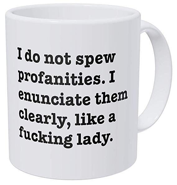 A Mug To Keep I Do Not Spew Profanities I Enunciate Them Clearly Like A F Lady 11 Ounces Funny Coffee Mug