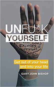 Unfu*k Yourself: Get Out of Your Head and into Your Life