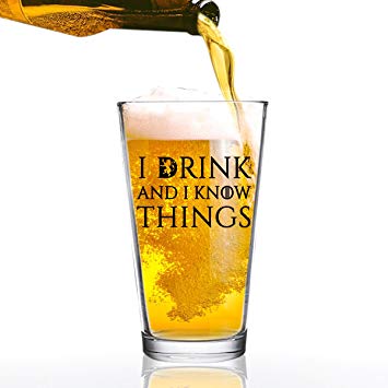 I Drink and I Know Things Beer Glass - 16 oz - Funny Novelty Beer Glass - Humorous Present for Dad, Men, Friends, or Him- Made in USA - Inspired by Game of Thrones