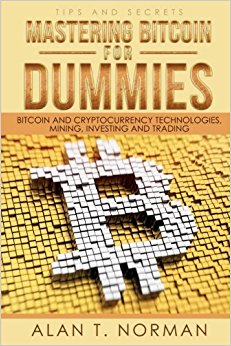 Mastering Bitcoin for Dummies: Bitcoin and Cryptocurrency Technologies, Mining, Investing and Trading - Bitcoin Book 1, Blockchain, Wallet, Business