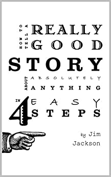 How to Tell a Really Good Story about Absolutely Anything in 4 Easy Steps