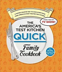 The America's Test Kitchen Quick Family Cookbook: A Faster, Smarter Way to Cook Everything from America's Most Trusted Test Kitchen