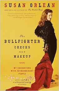 The Bullfighter Checks Her Makeup: My Encounters with Extraordinary People