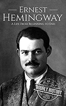 Ernest Hemingway: A Life From Beginning to End (Biographies of American Authors)