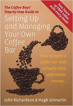Setting Up and Managing Your Own Coffee Bar: How to open a coffee bar that actually lasts and makes money . . . (Coffee Boys Step By Step Guide)