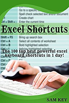 Excel Shortcuts: The 100 Top Best Powerful Excel Keyboard Shortcuts in 1 Day! (Excel, Microsoft, Apple, Microsoft Excel, Excel Formulas, Excel Spreadsheets, Excel Shortcuts, Office 2010, Office)