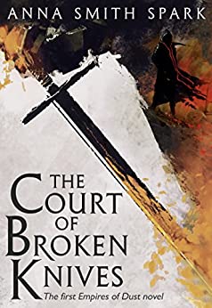 The Court of Broken Knives (Empires of Dust, Book 1)