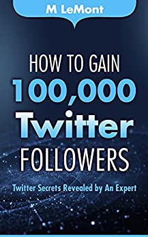 How To Gain 100,000 Twitter Followers: Twitter Secrets Revealed by An Expert