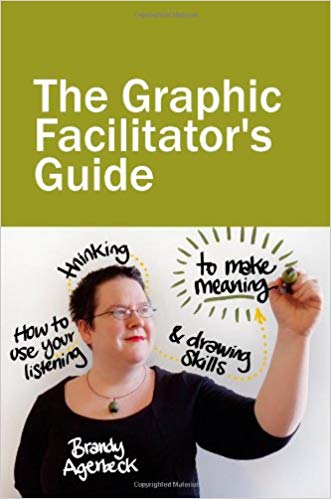 The Graphic Facilitator’s Guide: How to use your listening, thinking and drawing skills to make meaning