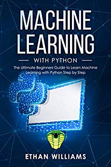 Machine Learning with Python: The Ultimate Beginners Guide to Learn Machine Learning with Python Step by Step